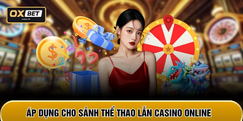 Áp dụng cho sảnh thể thao lẫn casino online