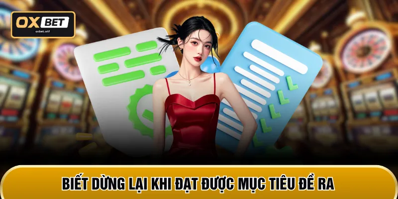 Biết dừng lại khi đạt được mục tiêu đề ra
