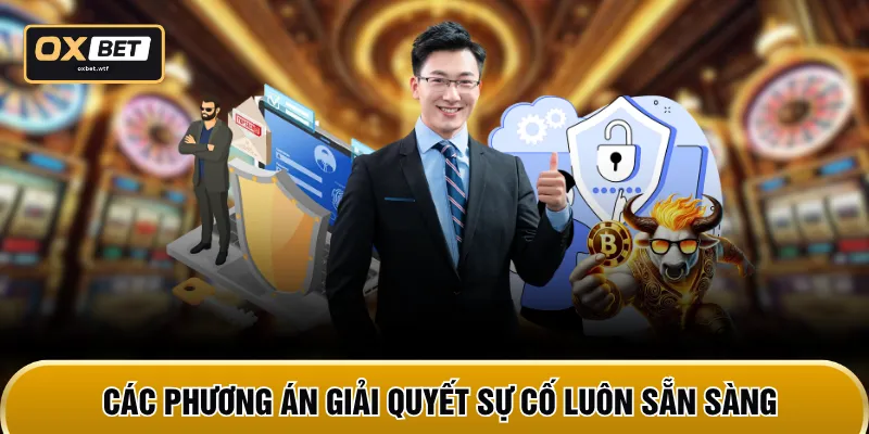 Các phương án giải quyết sự cố luôn sẵn sàng