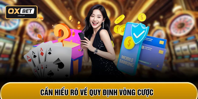 Cần hiểu rõ về quy định vòng cược