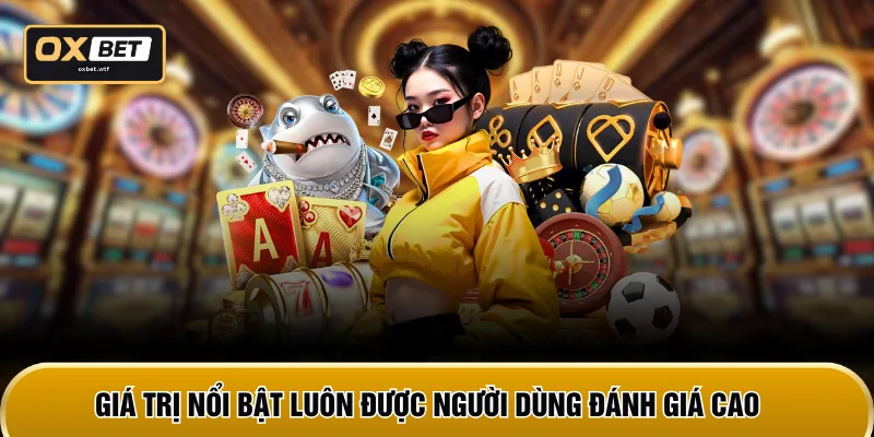 Giá trị nổi bật luôn được người dùng đánh giá cao