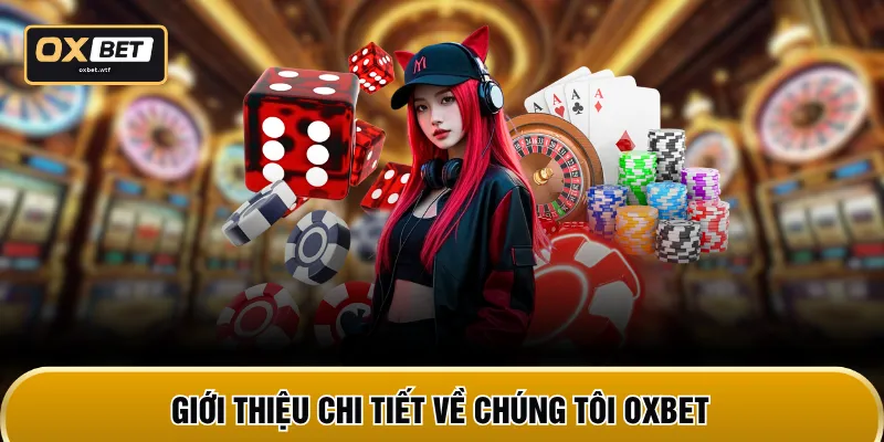 Giới thiệu chi tiết về chúng tôi OXBET