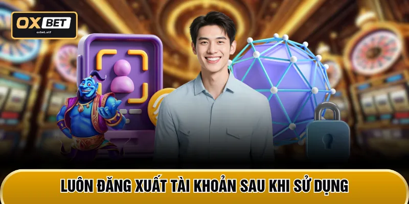 Luôn đăng xuất tài khoản sau khi sử dụng