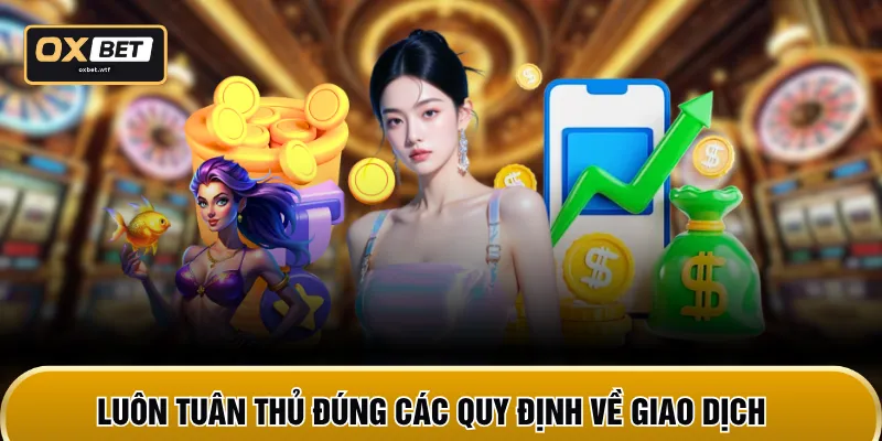 Luôn tuân thủ đúng các quy định về giao dịch