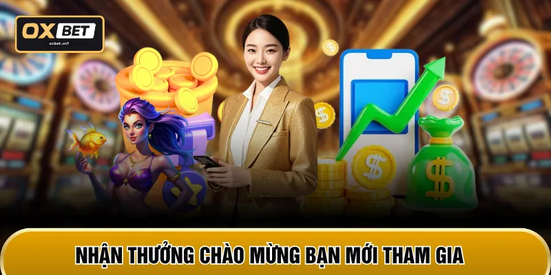 Nhận thưởng chào mừng bạn mới tham gia