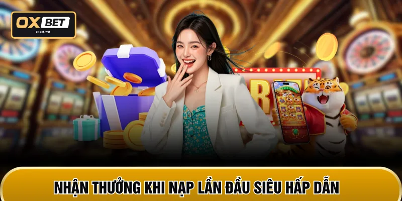 Nhận thưởng khi nạp lần đầu siêu hấp dẫn