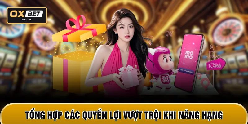 Tổng hợp các quyền lợi vượt trội khi nâng hạng